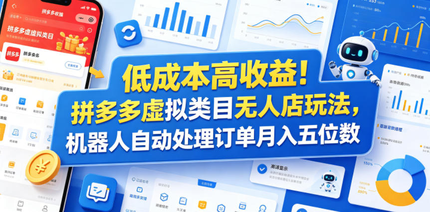 低成本高收益！拼多多虚拟类目无人店玩法，机器人自动处理订单月入五位数【揭秘】-云享网创