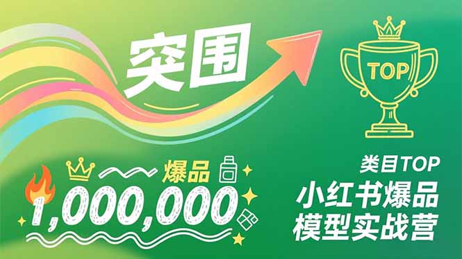 小红书爆品模型实战营，从新品突围到成为类目TOP，可复制路径，打造多个营收百万级爆品-云享网创