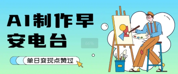 用AI制作早安电台，单日变现1k+，条条点赞过W-云享网创