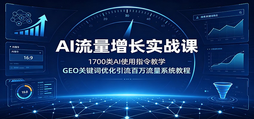 AI流量增长实战课：1700类AI使用指令教学，GEO关键词优化引流百万流量系统教程-云享网创