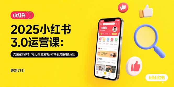 2025小红书3.0运营课：流量密码解析/笔记批量复制/私域引流策略(更新7月-云享网创