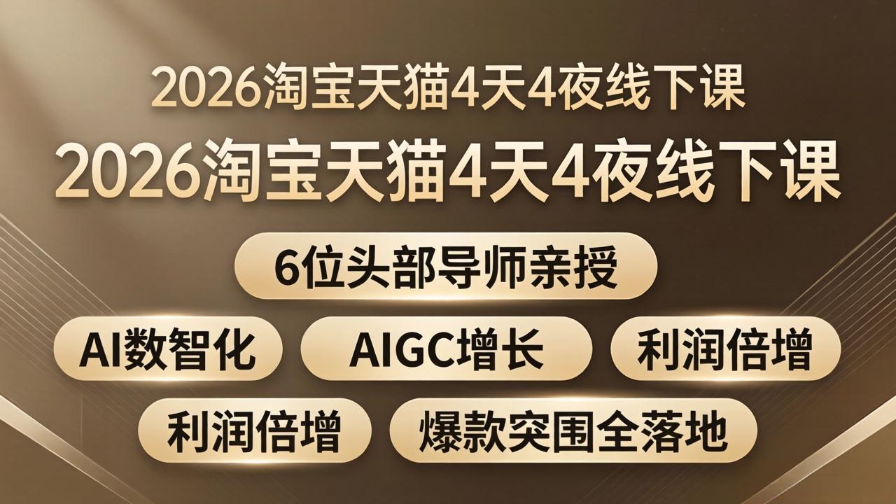 2026淘宝天猫4天4夜线下课:6位头部导师亲授,AI数智化+AIGC增长+利润倍增+爆款突围全落地-云享网创