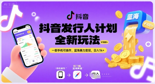 抖音发行人计划全新玩法，一部手机可操作，蓝海暴力变现，日入1k+【揭秘】-云享网创
