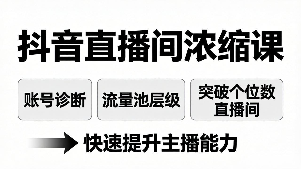 抖音直播间浓缩课：账号诊断+流量池层级，突破个位数直播间，快速提升主播能力-云享网创