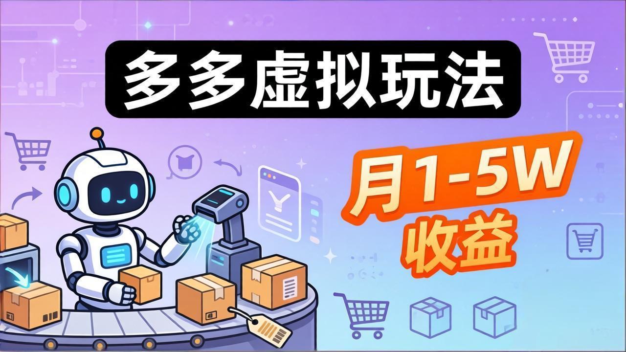 小白也能复制的多多虚拟玩法，机器人搞定发货+客服，月1-5W！-云享网创