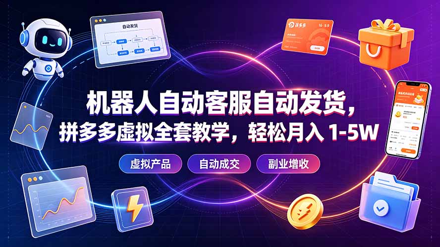 机器人自动客服自动发货,拼多多虚拟全套教学,轻松月入 1-5W-云享网创