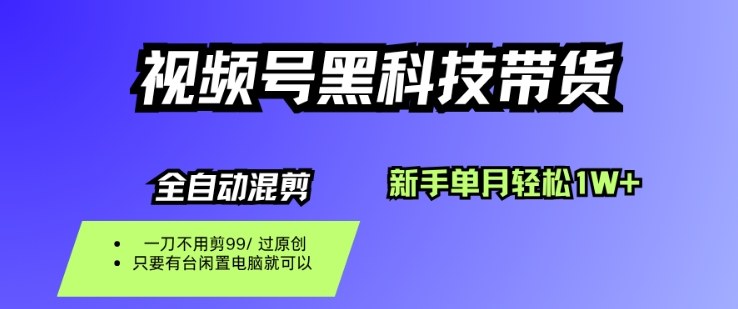 视频号黑科技短视频带货，新手一个月也1W+，纯搬运一刀不用剪，零投入【揭秘】-云享网创