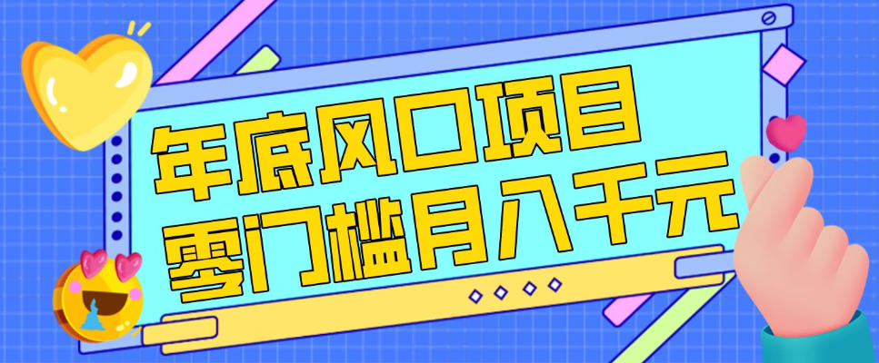 每年节假日年底风口项目，新人小白也能上手，零成本零门槛月入1w+(附渠道)【揭秘】-云享网创