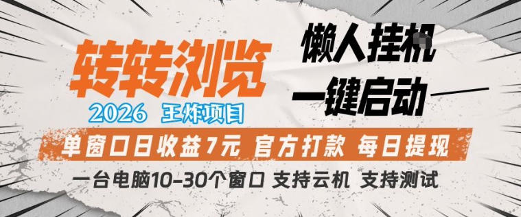 转转浏览2026，王炸项目，懒人挂G一键启动，单窗口日收益7米，一台电脑10-30个窗口，支持云机【揭秘】-云享网创