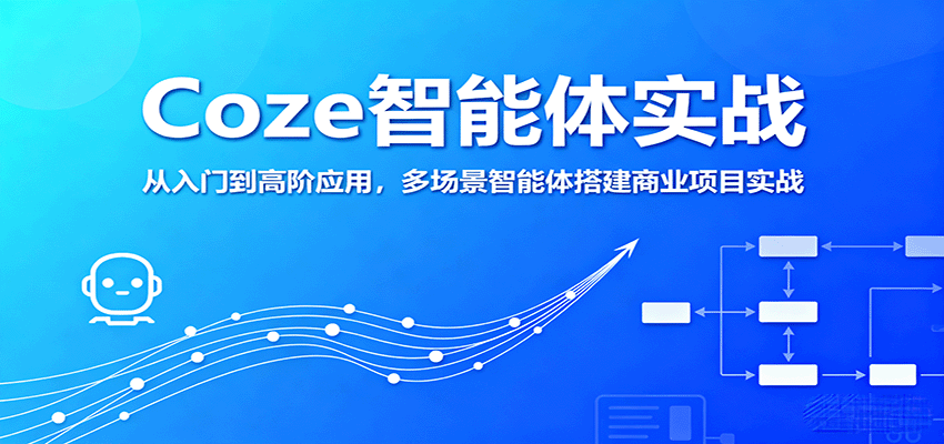 Coze智能体实战，从入门到高阶应用，多场景智能体搭建商业项目实战-云享网创
