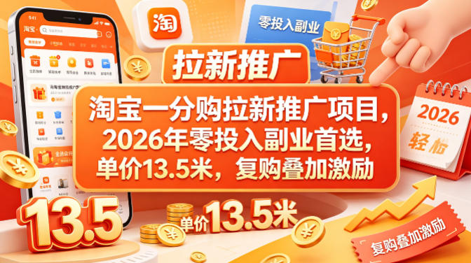 淘宝一分购拉新推广项目，2026年零投入副业首选，单价13.5米，复购叠加激励！-云享网创