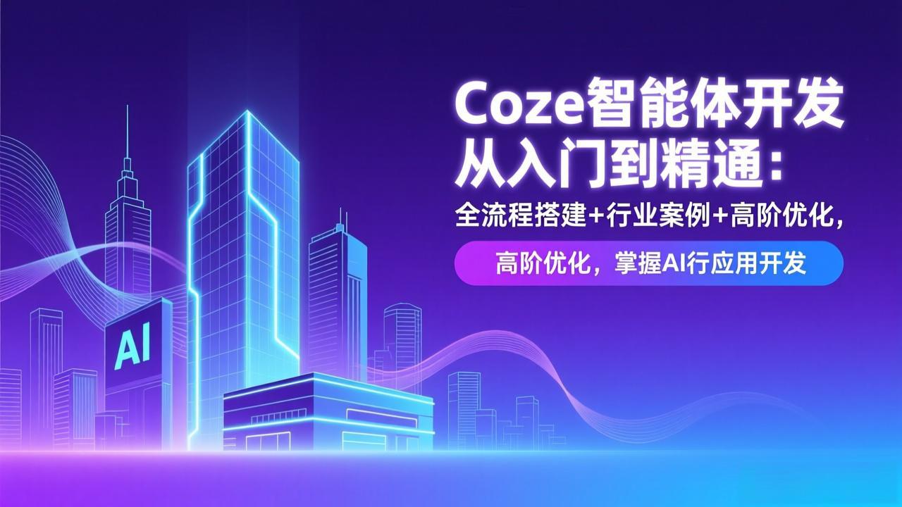 Coze智能体开发从入门到精通：全流程搭建+行业案例+高阶优化，掌握AI应用开发-云享网创