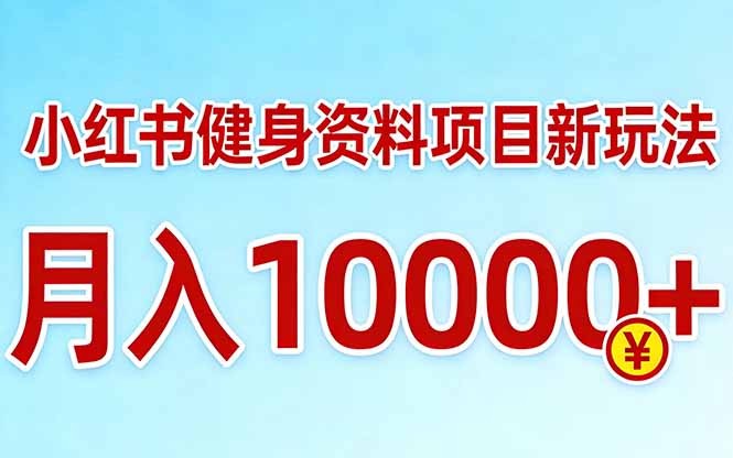 小红书健身资料项目最新玩法，月入10000＋，收益潜力可以无限放大-云享网创