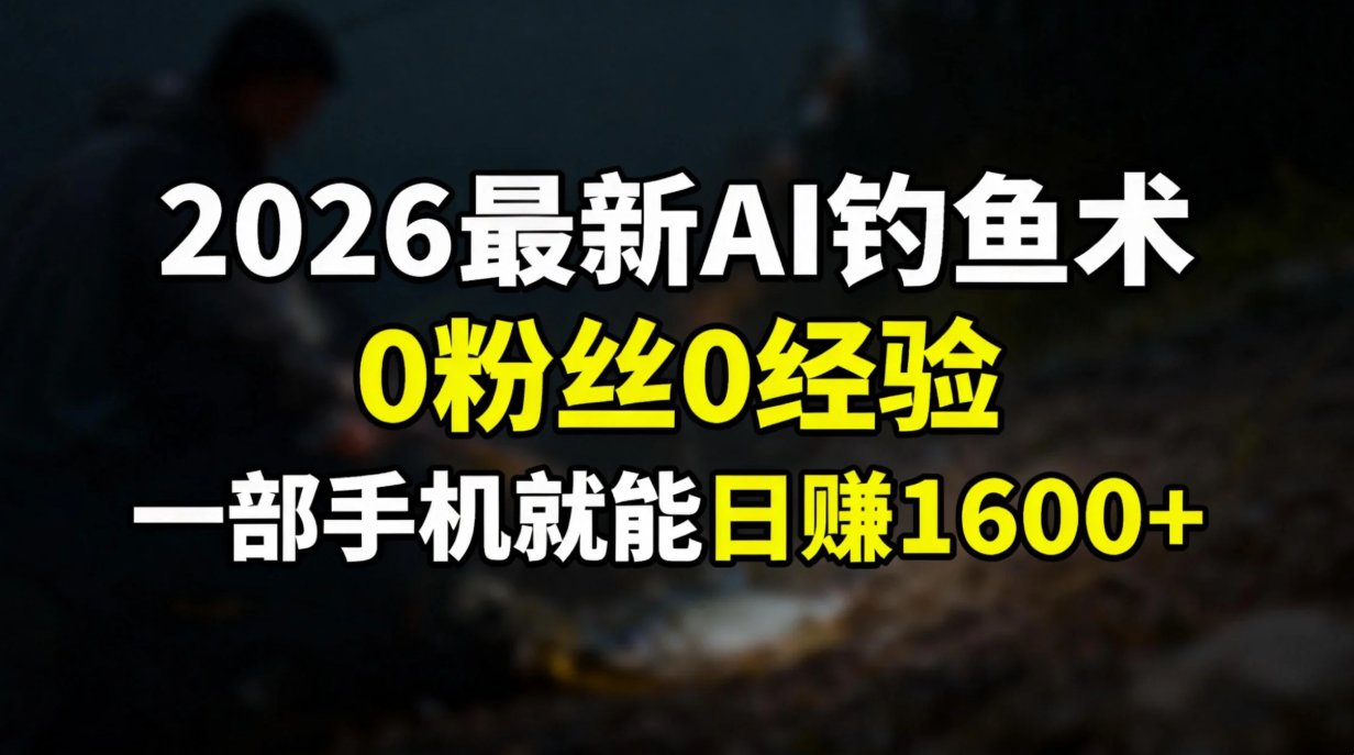 2026最新AI钓鱼术:0粉丝0经验，一部手机就能开启赚钱模式-云享网创