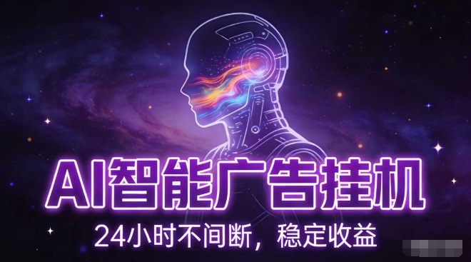 AI智能广告挂G项目，全自动化运行，电脑项目，无配置要求，单机150+收益，小白可速上手，可矩阵操作【揭秘】-云享网创