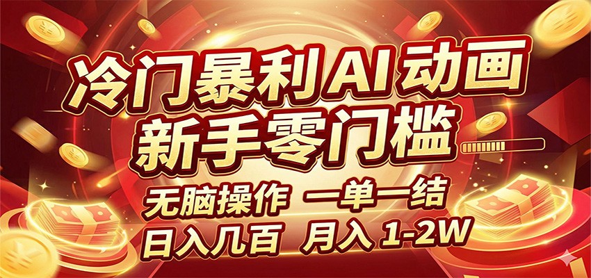 冷门暴利 AI 动画项目，新手无脑操作，一单一结，月入1-2W【附接单资源】-云享网创