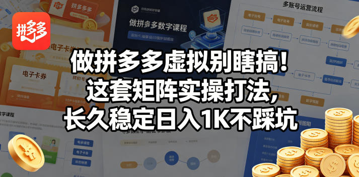 做拼多多虚拟别瞎搞！这套矩阵实操打法，长久稳定日入1K不踩坑【揭秘】-云享网创
