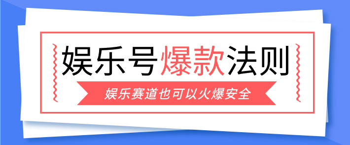 娱乐号爆文深度拆解“安全”爆款秘籍，新手也能轻松上手写单篇10万+-云享网创