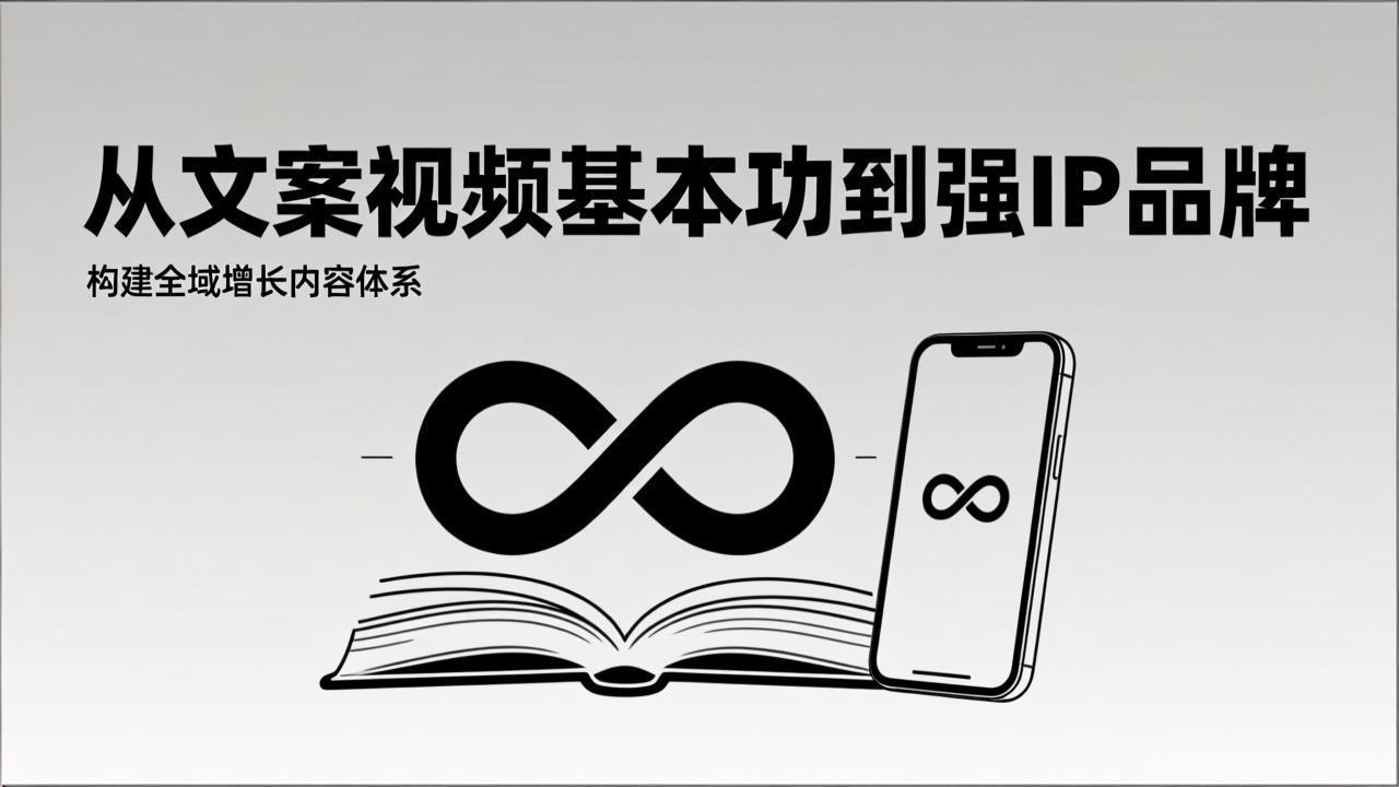 2026内容获客系统课：从文案视频基本功到强IP品牌，构建全域增长内容体系-云享网创