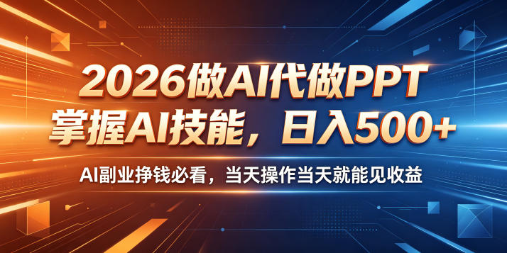 2026做AI代做PPT，掌握AI技能，日入500+，AI副业挣钱必看，当天操作当天就能见收益【揭秘】-云享网创