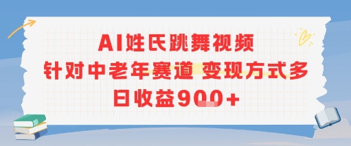 AI姓氏跳舞视频，针对中老年赛道变现方式多，日收益9张+-云享网创