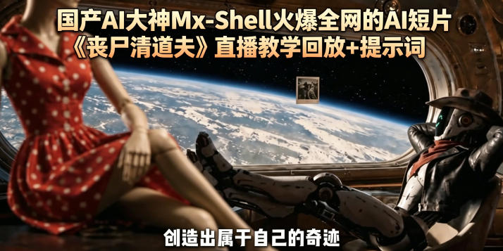 国产AI大神Mx-Shell火爆全网的AI短片《丧尸清道夫》直播教学回放+提示词-云享网创