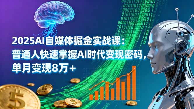 2025AI自媒体掘金实战课:普通人快速掌握AI时代变现密码,单月变现8万+-云享网创