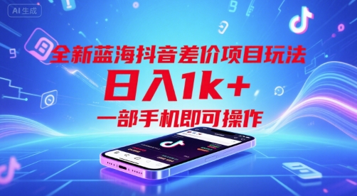 全新蓝海抖音差价项目玩法，日入1k+，一部手机即可操作【揭秘】-云享网创