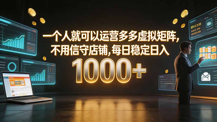 一个人就可以运营多多虚拟矩阵,不用值守店铺,每日稳定日入 1000+-云享网创