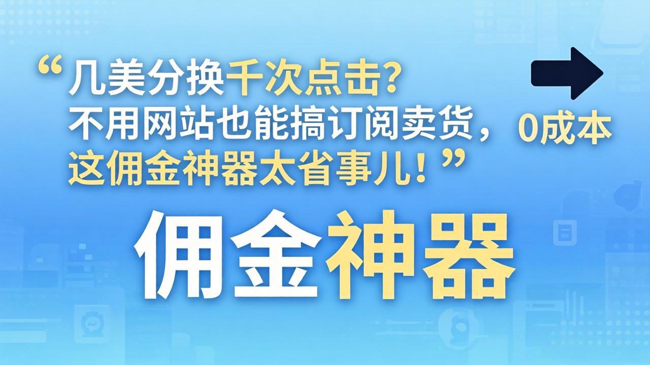 几美分换千次点击？不用网站也能搞订阅卖货，这佣金神器太省事儿！-云享网创