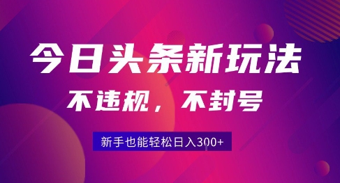 2025今日头条原创玩法5.0，不违规不封号，零门槛新手跟着做也能日入3张+-云享网创