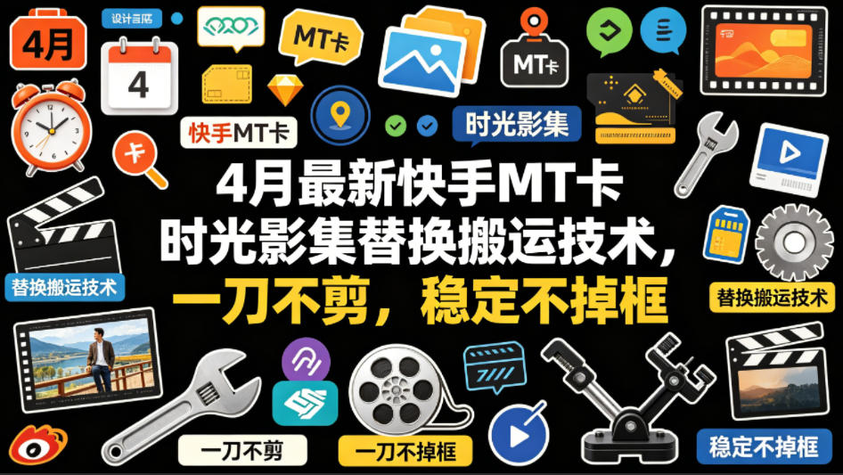 4月最新快手MT卡时光影集替换搬运技术，一刀不剪，稳定不掉框-云享网创