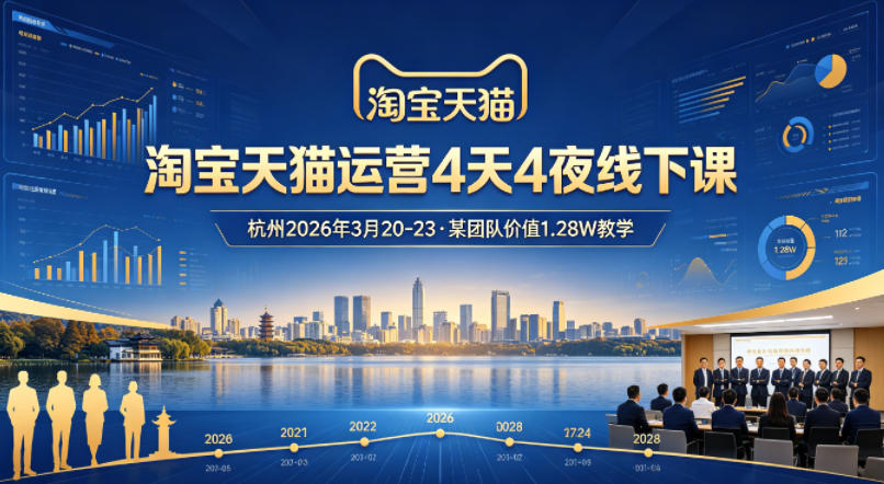 淘宝天猫运营4天4夜杭州2026年3月20-23线下课，某团队价值1.28W的教学-云享网创