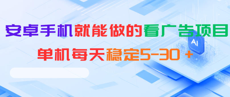 安卓手机就能做的看广告项目，单机每天稳定5-30＋-云享网创