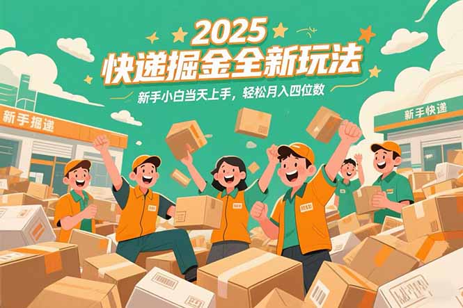 2025快递掘金全新玩法，新手小白当天上手，轻松月入四位数！-云享网创