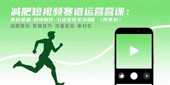 减肥短视频赛道运营课:素材准备-视频制作-引流变现全流程 (附素材-云享网创