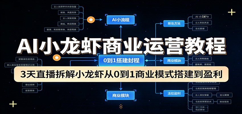 AI小龙虾商业运营教程：3天直播拆解小龙虾从0到1商业模式搭建到盈利-云享网创