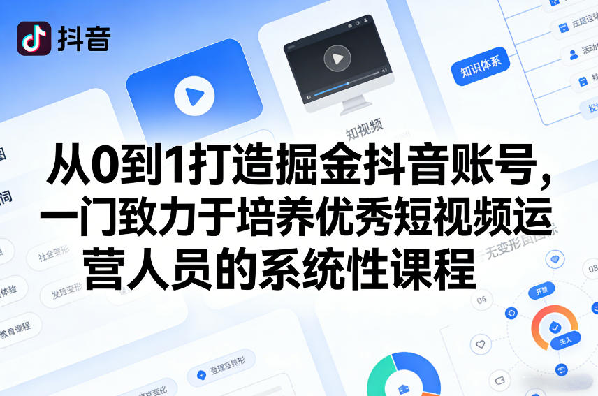 从0到1打造掘金抖音账号，一门致力于培养优秀短视频运营人员的系统性课程-云享网创