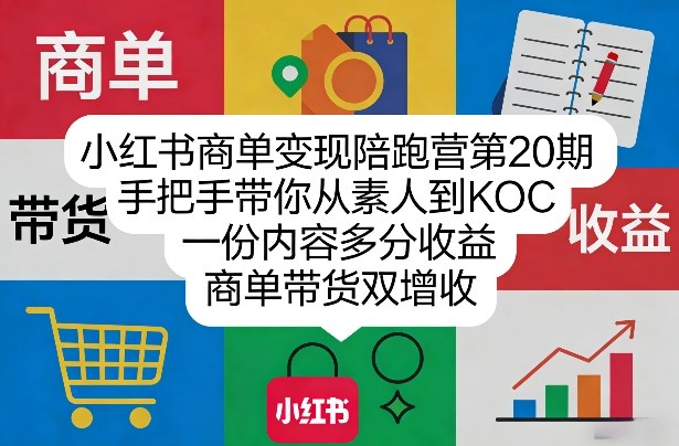小红书商单变现陪跑营第20期，手把手带你从素人到KOC，一份内容多分收益，商单带货双增收-云享网创