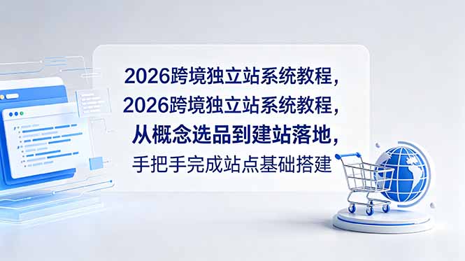 2026跨境独立站系统教程，从概念选品到建站落地，手把手完成站点基础搭建-云享网创