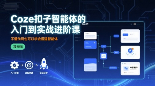 Coze扣子智能体的入门到实战进阶课，不懂代码也可以学会搭建智能体-云享网创