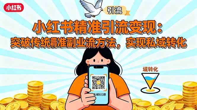 小红书精准引流变现：突破传统副业思维，掌握精准引流方法，实现私域转化-云享网创