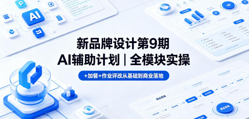 新品牌设计第9期AI辅助计划｜全模块实操+加餐+作业评改从基础到商业落地-云享网创