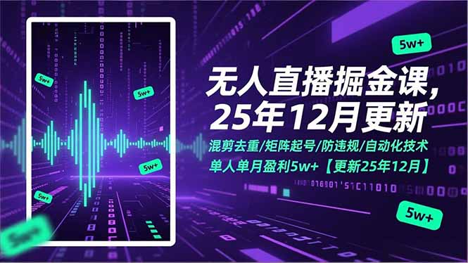 无人直播掘金课，混剪去重/矩阵起号/防违规/自动化技术，单人单月盈利5w+【更新25年12月】-云享网创