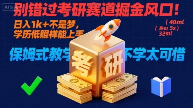 别错过考研赛道掘金风口！日入 1k + 不是梦，学历低照样能上手，保姆式教学包会，不学太可惜【揭秘】-云享网创