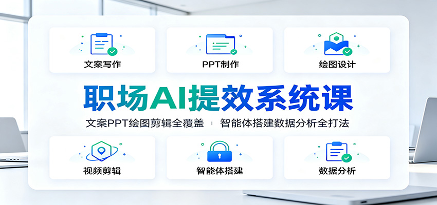职场AI提效系统课：文案PPT绘图剪辑全覆盖，智能体搭建数据分析全打法-云享网创
