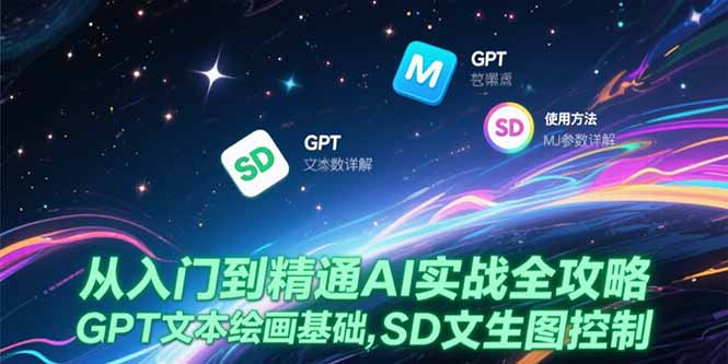 从入门到精通AI实战全攻略，GPT文本绘画基础，MJ参数详解，SD文生图控制-云享网创