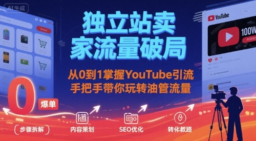 独立站卖家流量破局：从0到1掌握YouTube引流，手把手带你玩转油管流量-云享网创