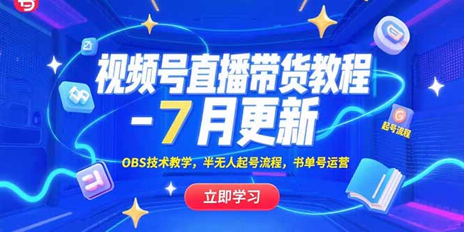 视频号直播带货教程-7月更新，OBS技术教学，半无人起号流程，书单号运营-云享网创