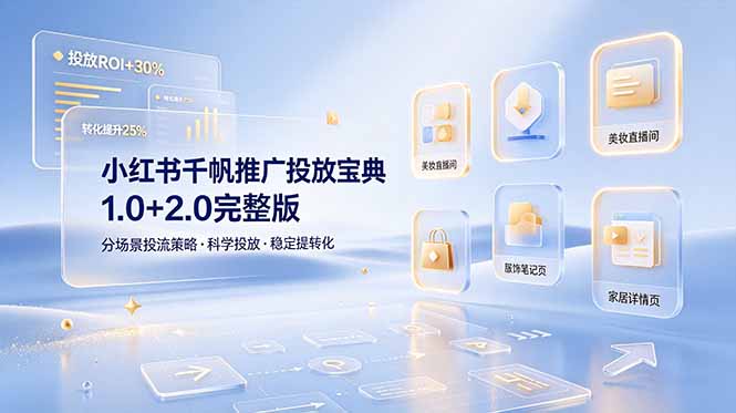 小红书千帆推广投放宝典1.0+2.0完整版，分场景投流策略，帮助商家科学投放稳定提转化-云享网创